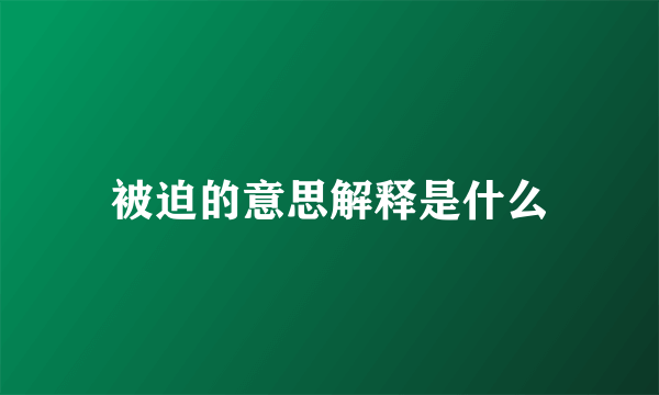 被迫的意思解释是什么