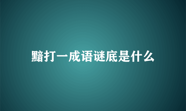 黯打一成语谜底是什么