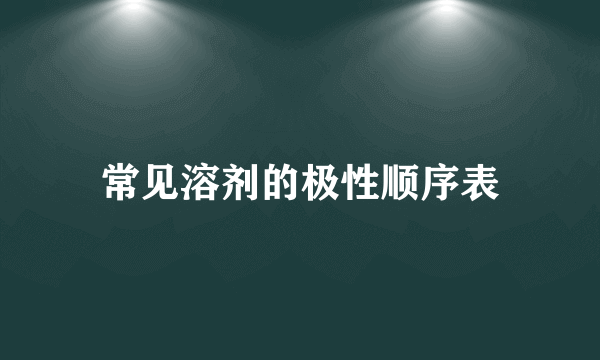 常见溶剂的极性顺序表