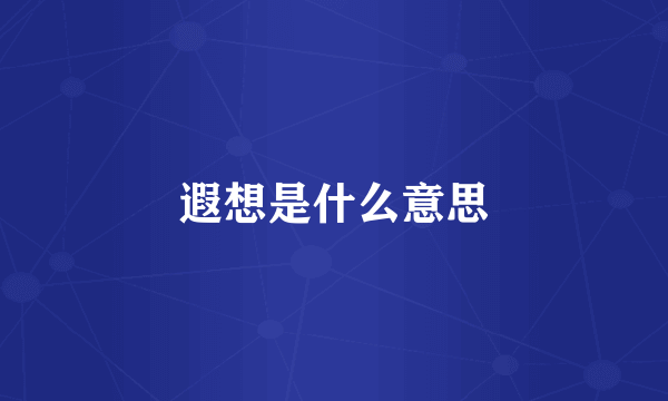 遐想是什么意思