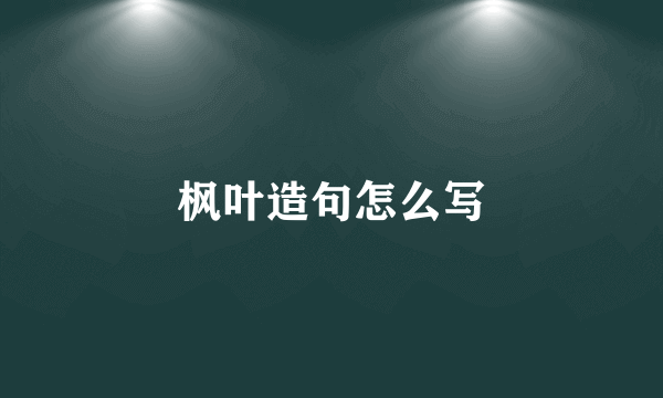 枫叶造句怎么写