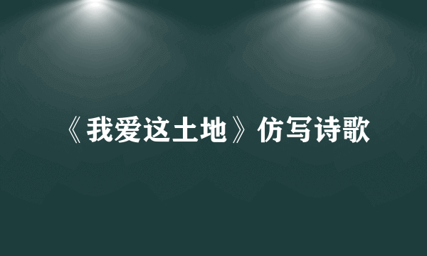 《我爱这土地》仿写诗歌