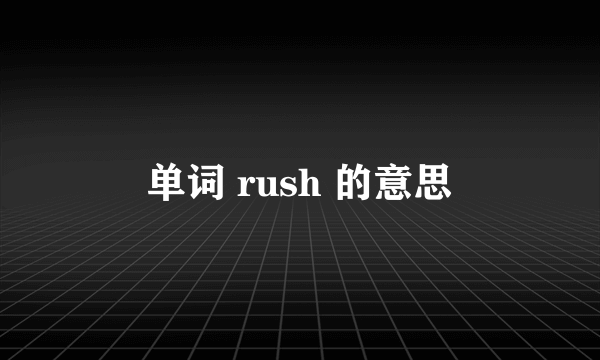 单词 rush 的意思