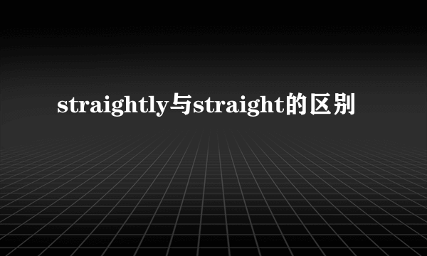straightly与straight的区别