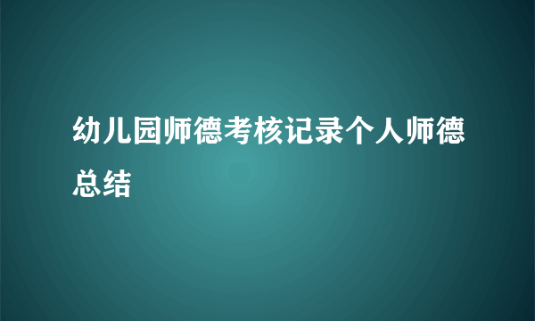 幼儿园师德考核记录个人师德总结
