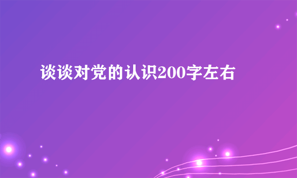 谈谈对党的认识200字左右