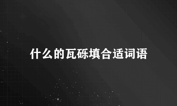 什么的瓦砾填合适词语