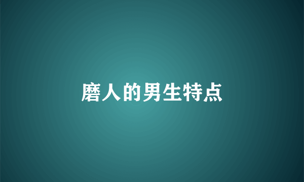 磨人的男生特点