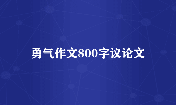 勇气作文800字议论文