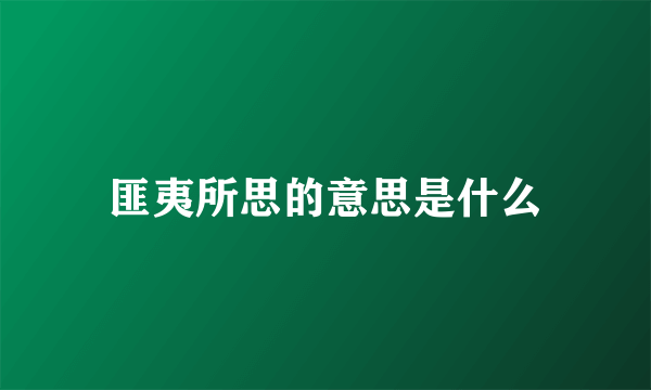 匪夷所思的意思是什么