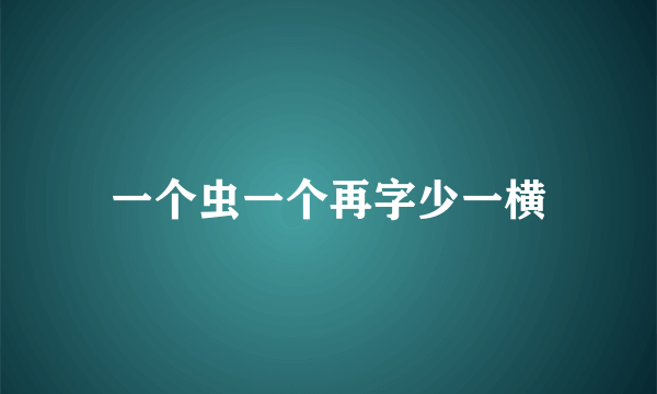一个虫一个再字少一横