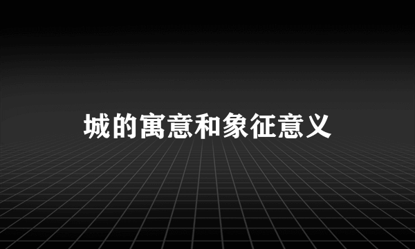 城的寓意和象征意义