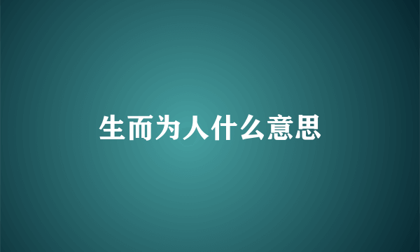 生而为人什么意思