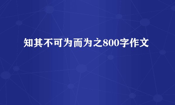 知其不可为而为之800字作文