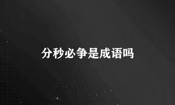 分秒必争是成语吗