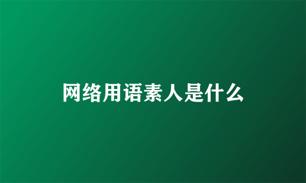 网络用语素人是什么