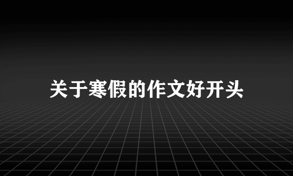关于寒假的作文好开头