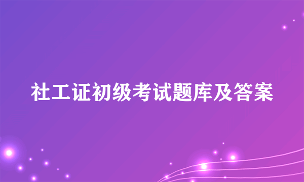 社工证初级考试题库及答案