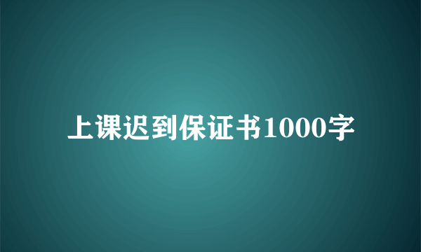 上课迟到保证书1000字