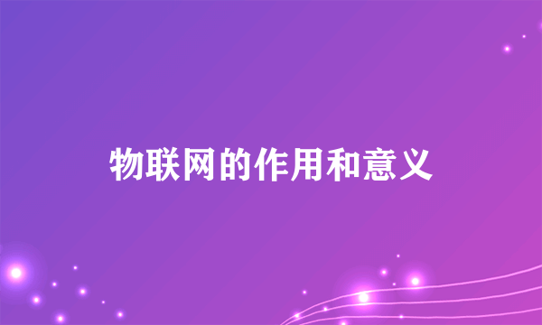 物联网的作用和意义
