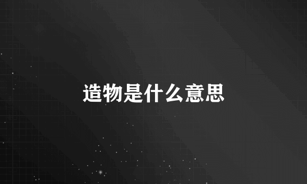 造物是什么意思