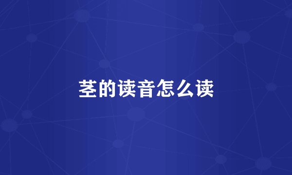 茎的读音怎么读