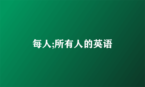 每人;所有人的英语