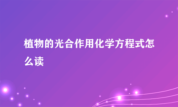 植物的光合作用化学方程式怎么读