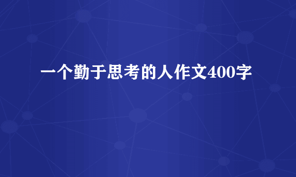 一个勤于思考的人作文400字