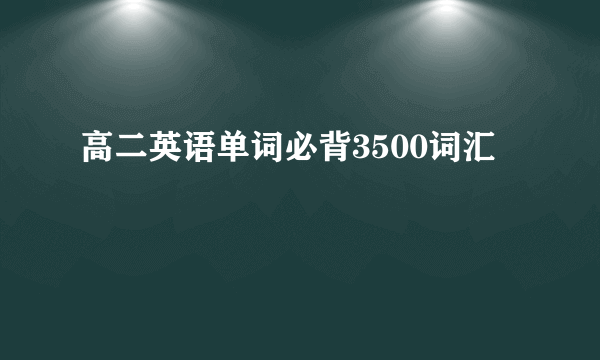 高二英语单词必背3500词汇