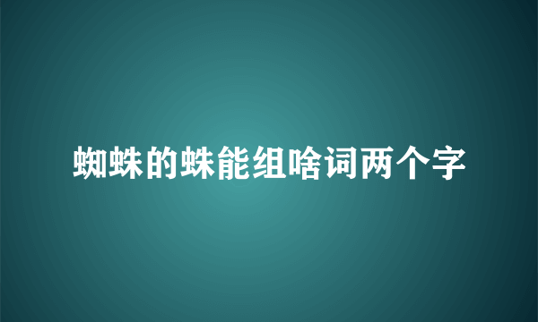 蜘蛛的蛛能组啥词两个字