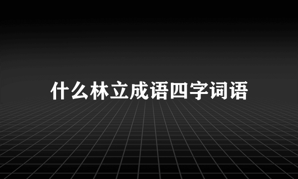 什么林立成语四字词语