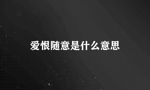 爱恨随意是什么意思