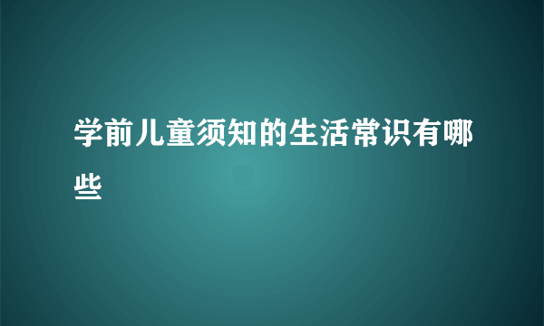 学前儿童须知的生活常识有哪些