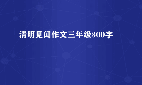 清明见闻作文三年级300字