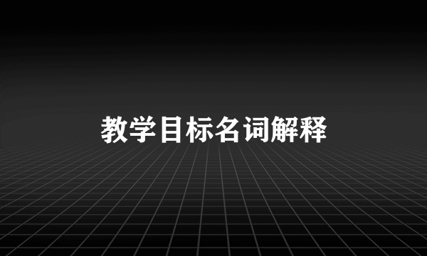教学目标名词解释
