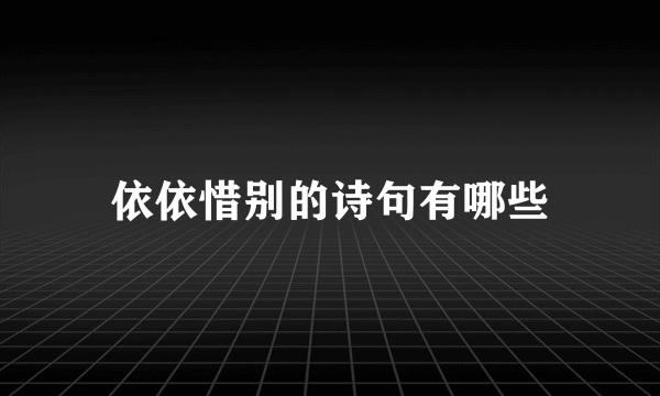 依依惜别的诗句有哪些