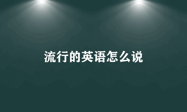 流行的英语怎么说
