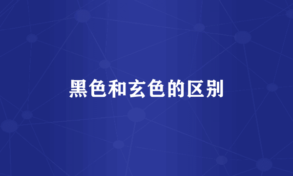 黑色和玄色的区别