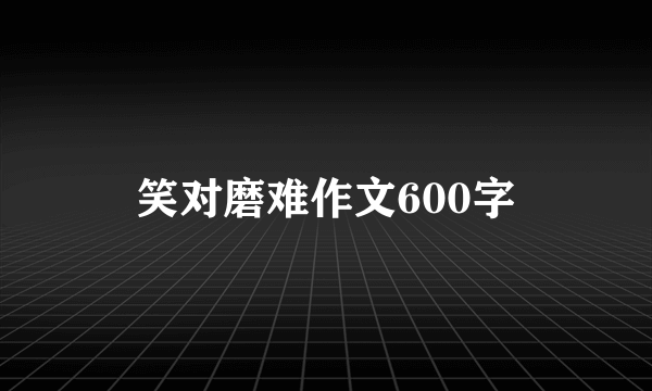 笑对磨难作文600字