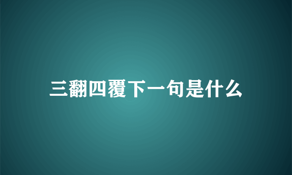 三翻四覆下一句是什么