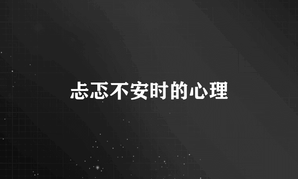 忐忑不安时的心理