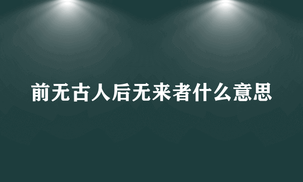 前无古人后无来者什么意思