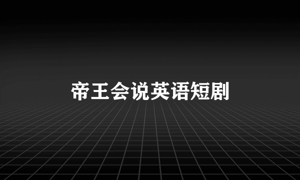 帝王会说英语短剧