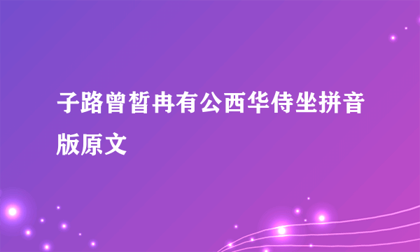 子路曾皙冉有公西华侍坐拼音版原文
