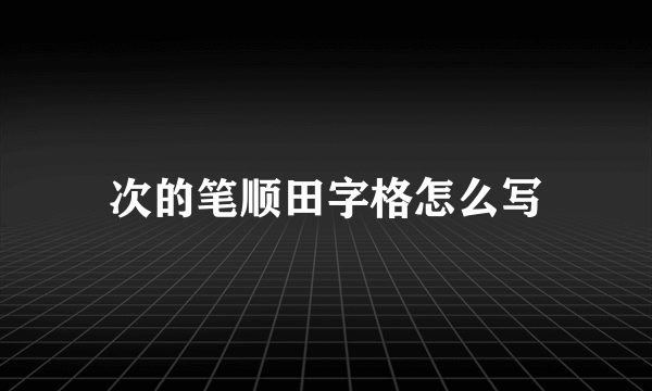 次的笔顺田字格怎么写