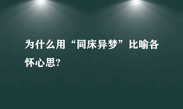 为什么用“同床异梦”比喻各怀心思?