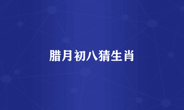 腊月初八猜生肖