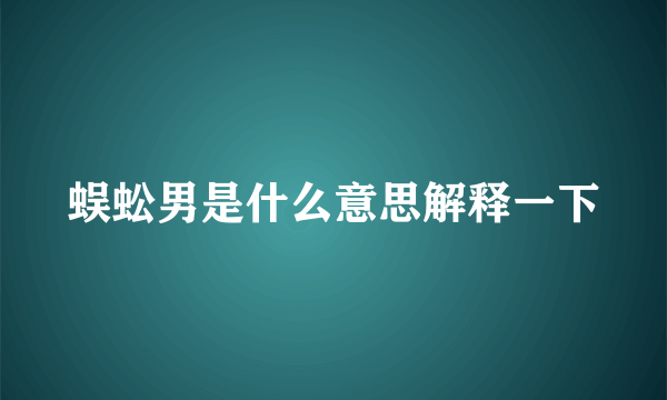 蜈蚣男是什么意思解释一下