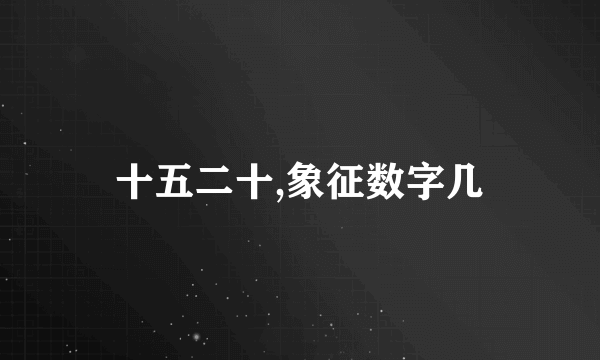 十五二十,象征数字几